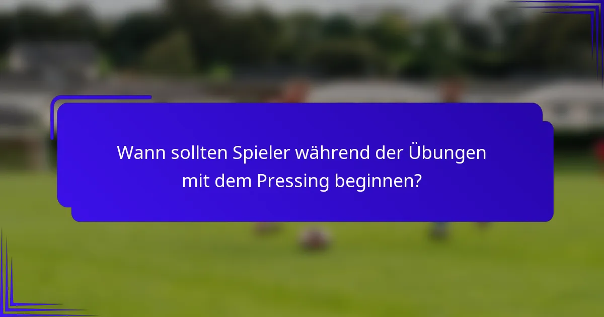 Wann sollten Spieler während der Übungen mit dem Pressing beginnen?