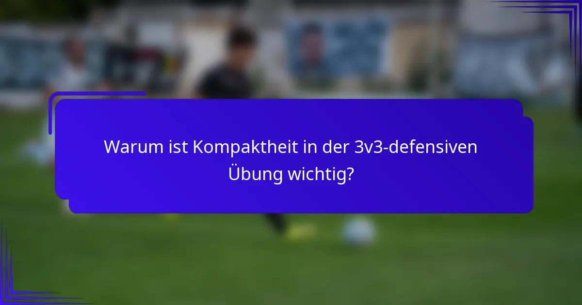 Warum ist Kompaktheit in der 3v3-defensiven Übung wichtig?
