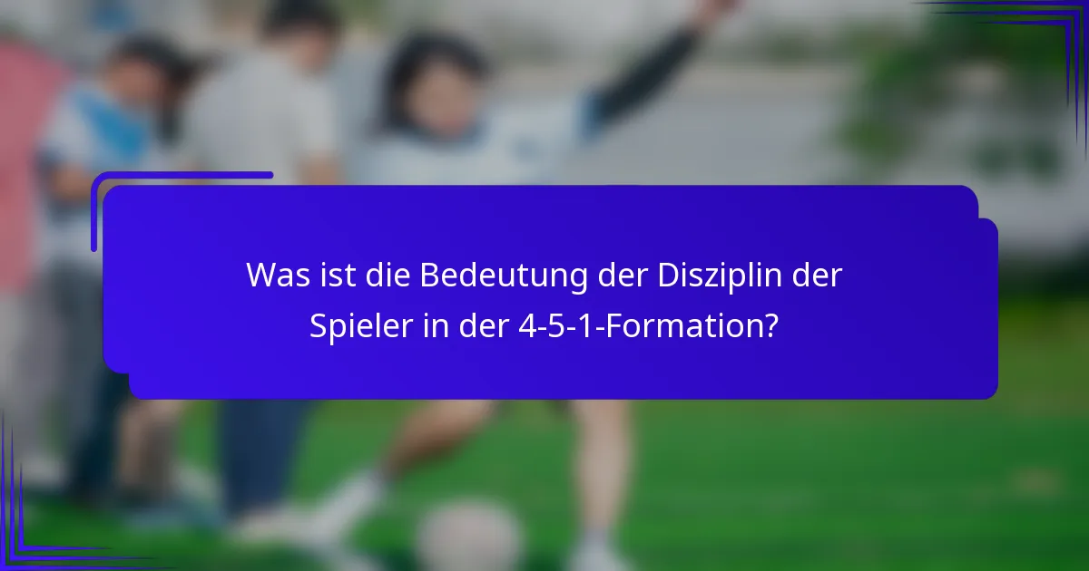 Was ist die Bedeutung der Disziplin der Spieler in der 4-5-1-Formation?