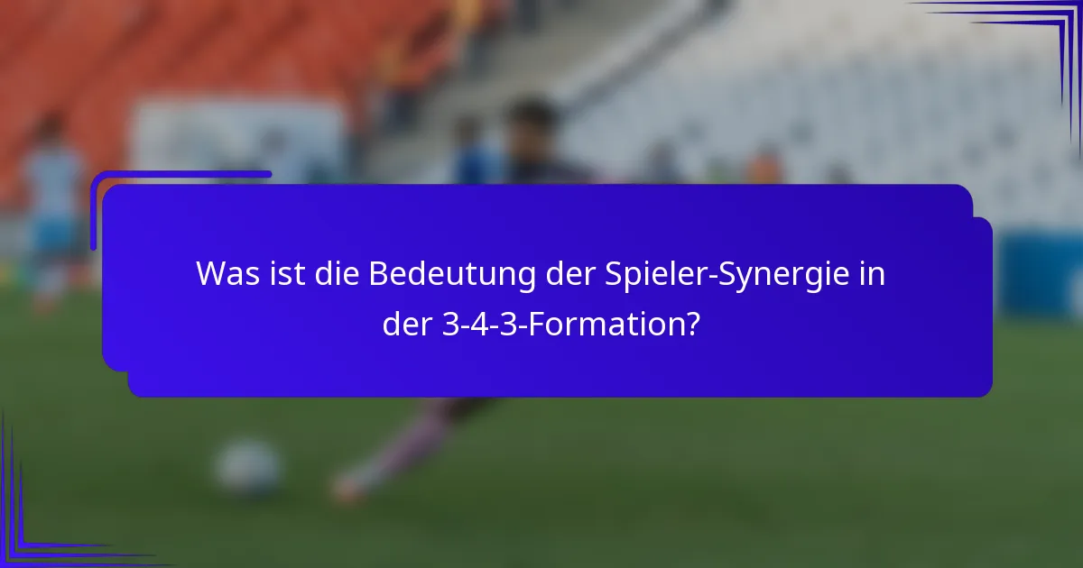 Was ist die Bedeutung der Spieler-Synergie in der 3-4-3-Formation?