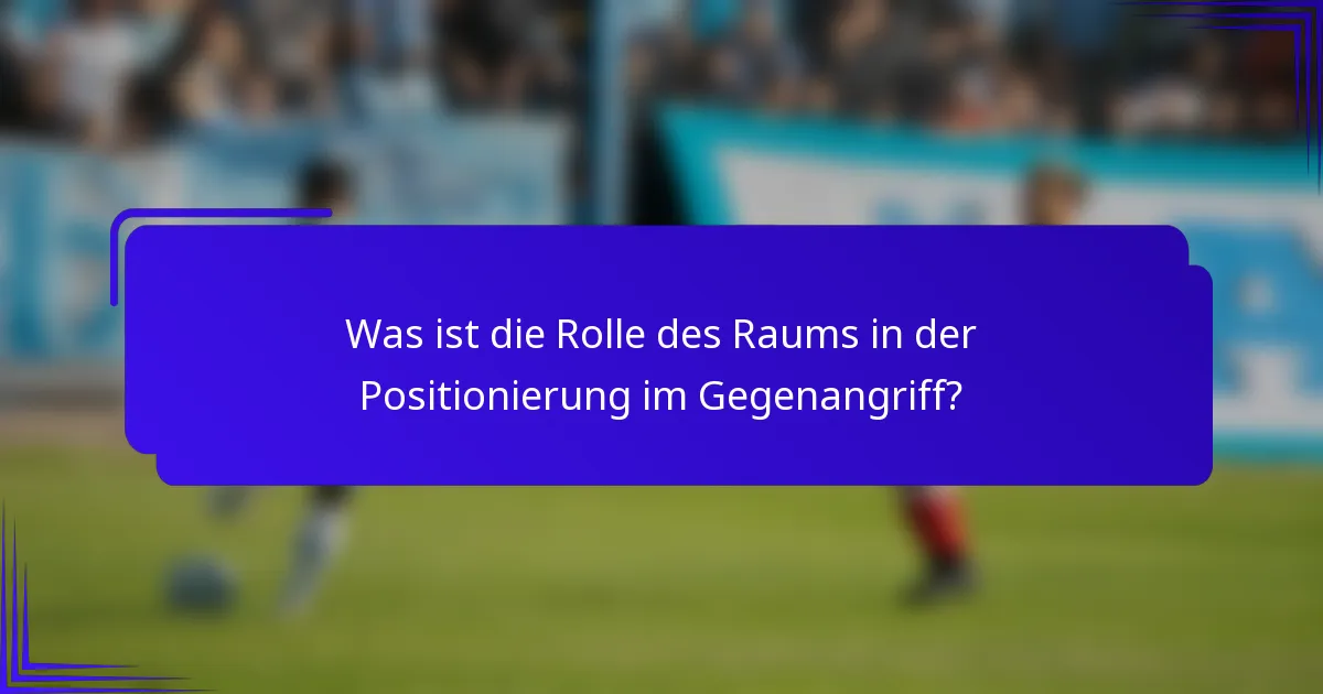 Was ist die Rolle des Raums in der Positionierung im Gegenangriff?