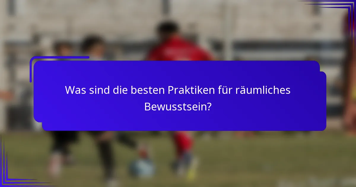 Was sind die besten Praktiken für räumliches Bewusstsein?