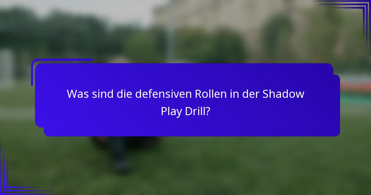 Was sind die defensiven Rollen in der Shadow Play Drill?