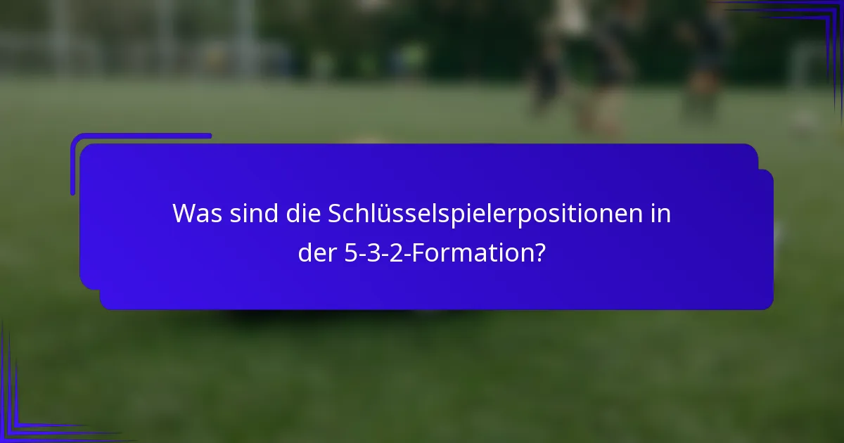 Was sind die Schlüsselspielerpositionen in der 5-3-2-Formation?