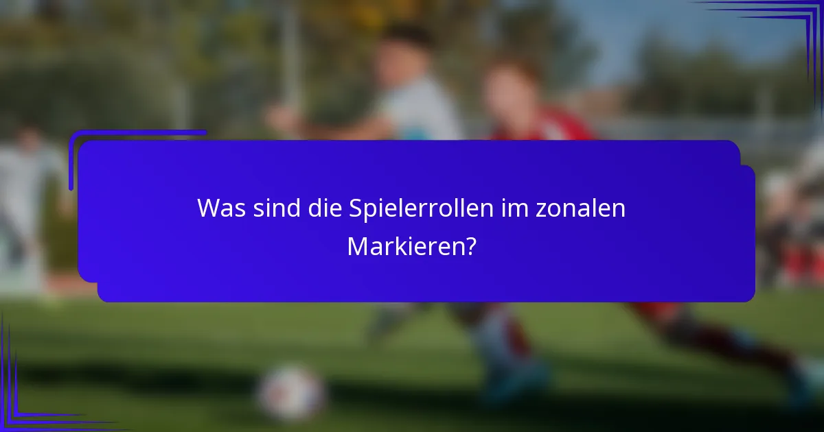 Was sind die Spielerrollen im zonalen Markieren?