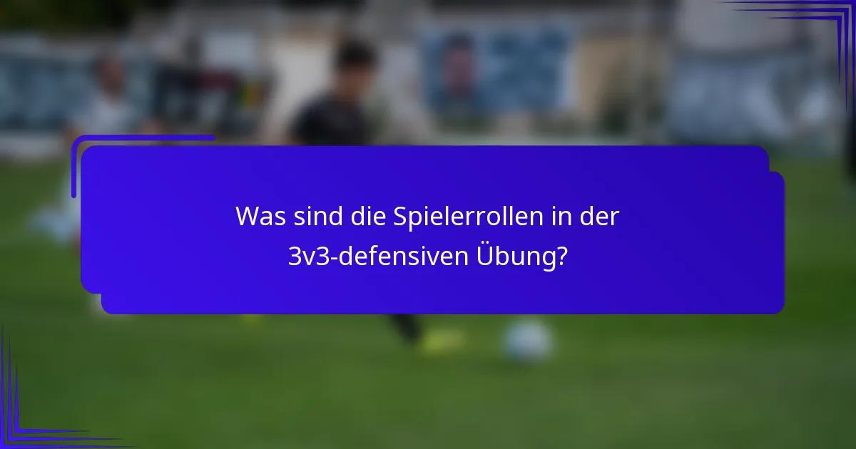 Was sind die Spielerrollen in der 3v3-defensiven Übung?