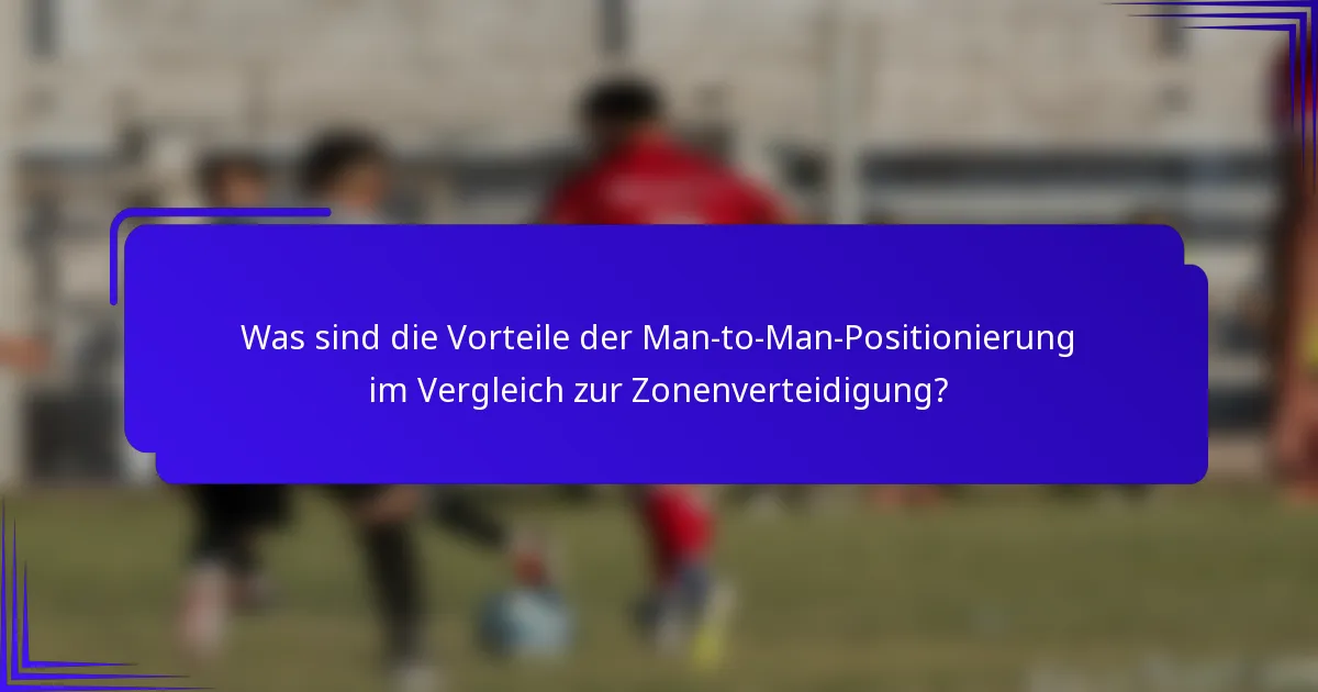 Was sind die Vorteile der Man-to-Man-Positionierung im Vergleich zur Zonenverteidigung?
