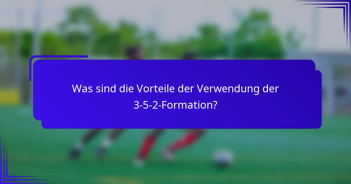 Was sind die Vorteile der Verwendung der 3-5-2-Formation?