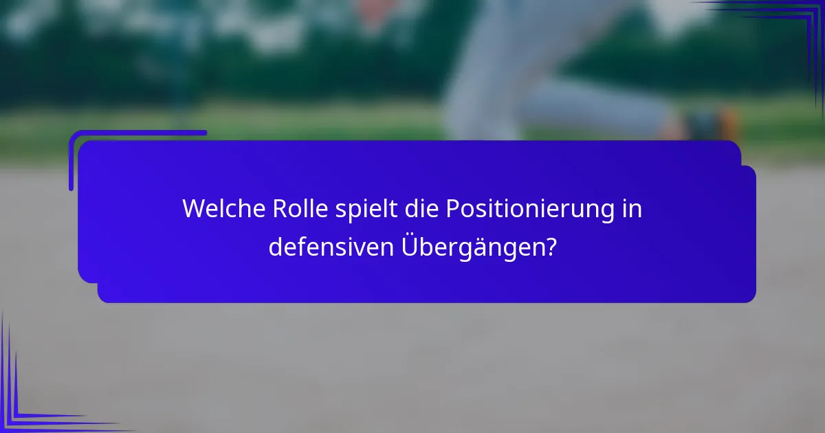 Welche Rolle spielt die Positionierung in defensiven Übergängen?
