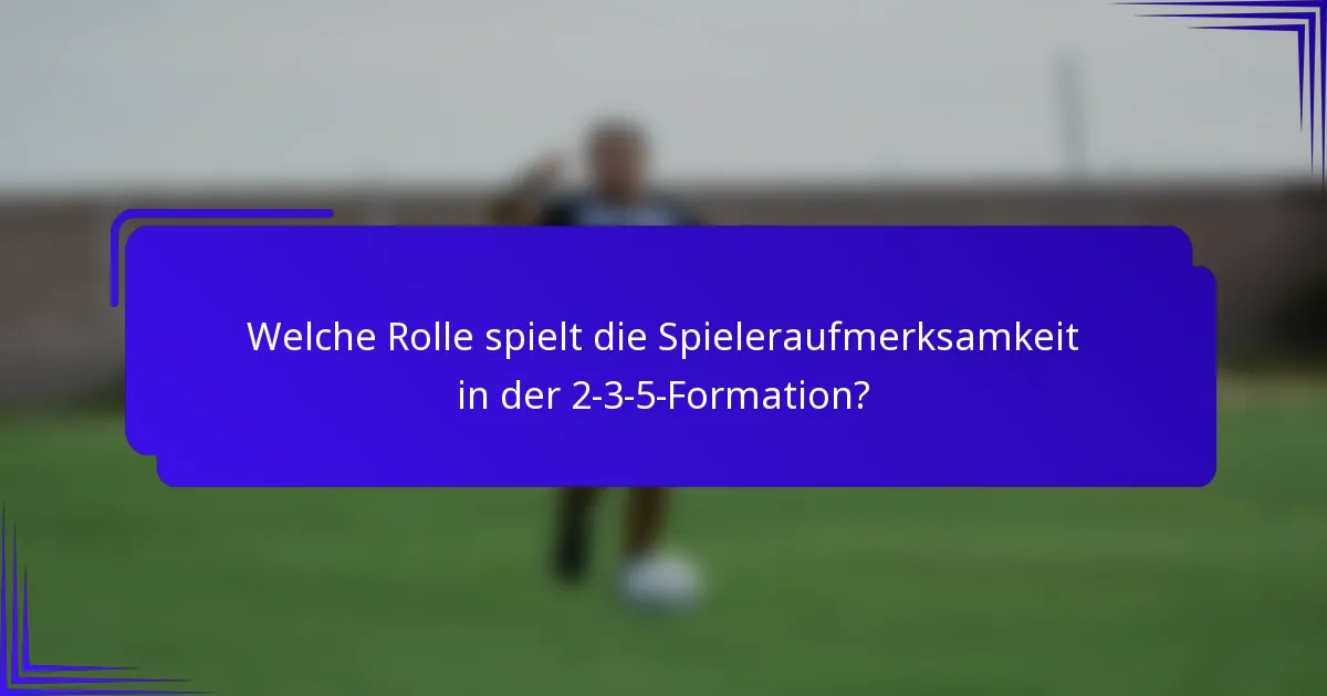 Welche Rolle spielt die Spieleraufmerksamkeit in der 2-3-5-Formation?