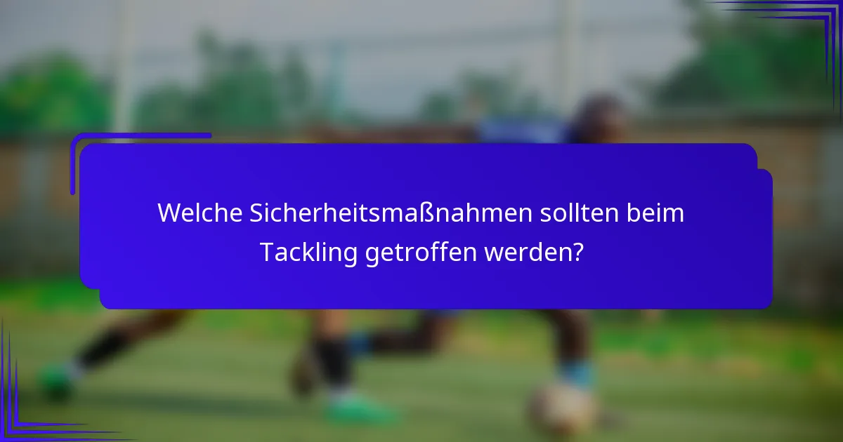 Welche Sicherheitsmaßnahmen sollten beim Tackling getroffen werden?
