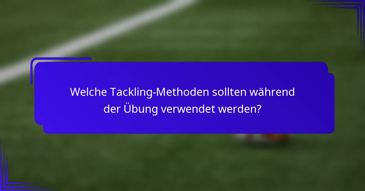 Welche Tackling-Methoden sollten während der Übung verwendet werden?