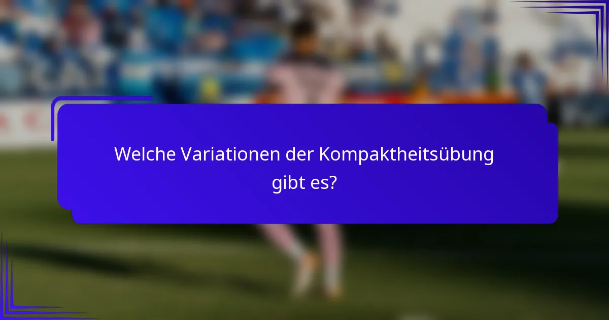 Welche Variationen der Kompaktheitsübung gibt es?