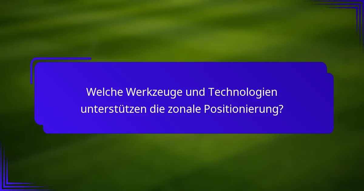 Welche Werkzeuge und Technologien unterstützen die zonale Positionierung?