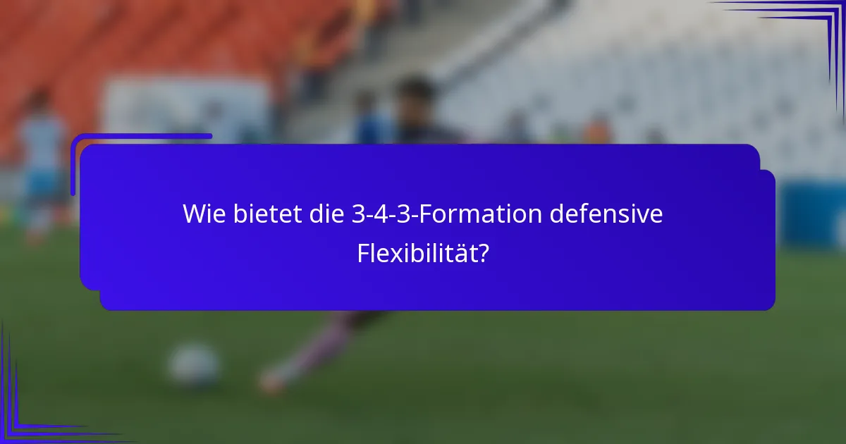 Wie bietet die 3-4-3-Formation defensive Flexibilität?