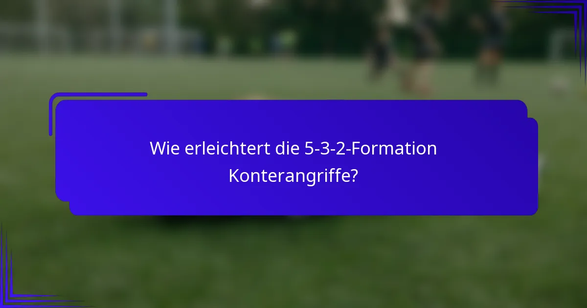Wie erleichtert die 5-3-2-Formation Konterangriffe?