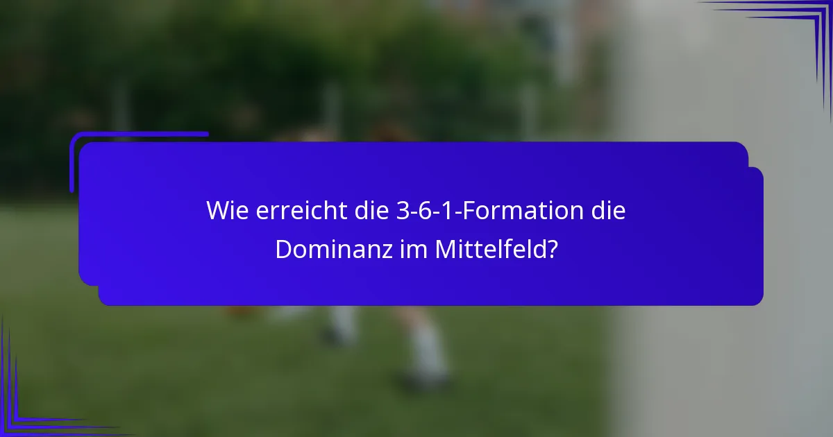 Wie erreicht die 3-6-1-Formation die Dominanz im Mittelfeld?