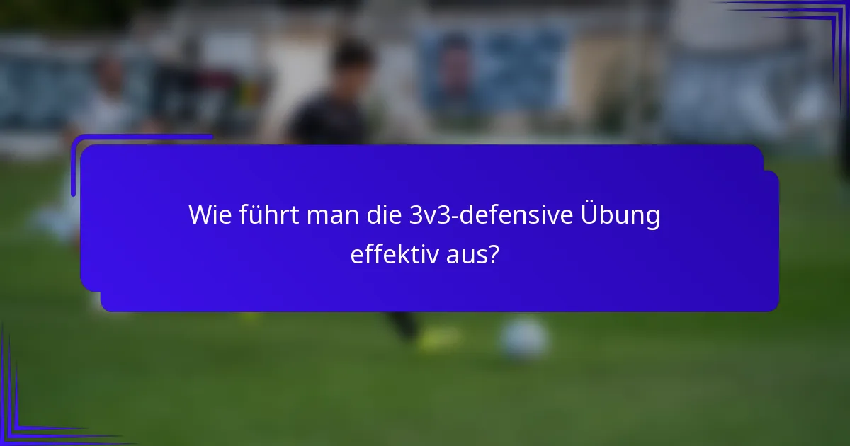 Wie führt man die 3v3-defensive Übung effektiv aus?