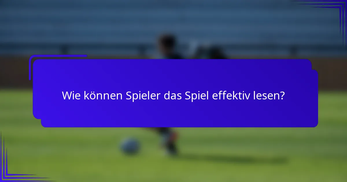 Wie können Spieler das Spiel effektiv lesen?