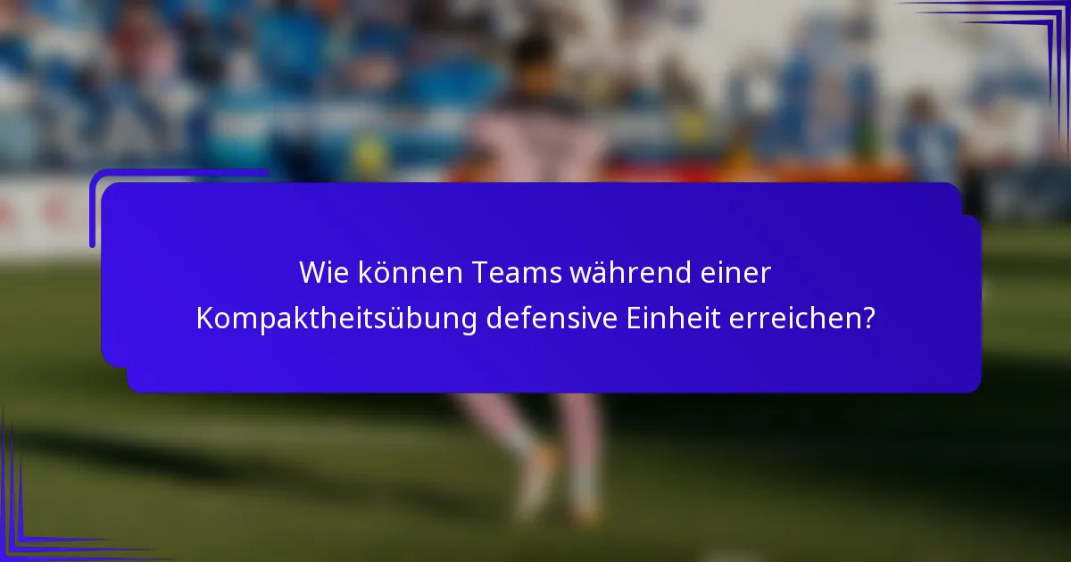 Wie können Teams während einer Kompaktheitsübung defensive Einheit erreichen?