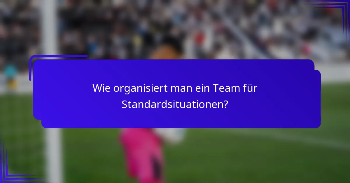 Wie organisiert man ein Team für Standardsituationen?
