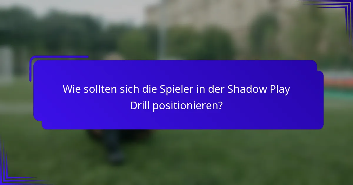 Wie sollten sich die Spieler in der Shadow Play Drill positionieren?