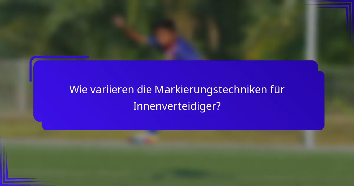 Wie variieren die Markierungstechniken für Innenverteidiger?