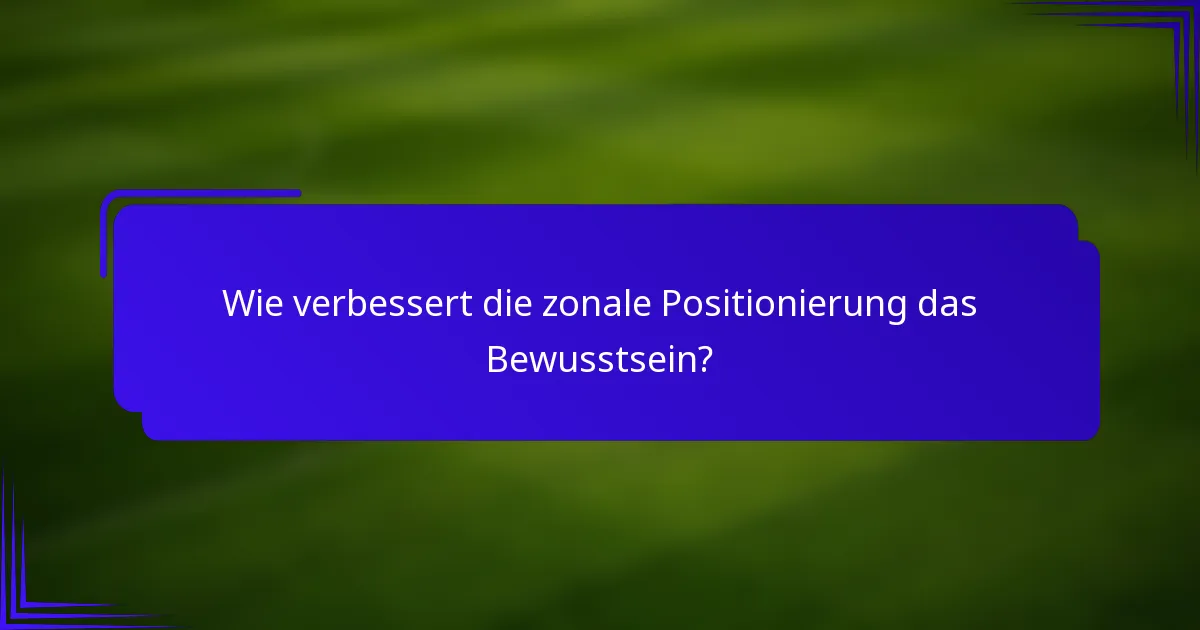 Wie verbessert die zonale Positionierung das Bewusstsein?