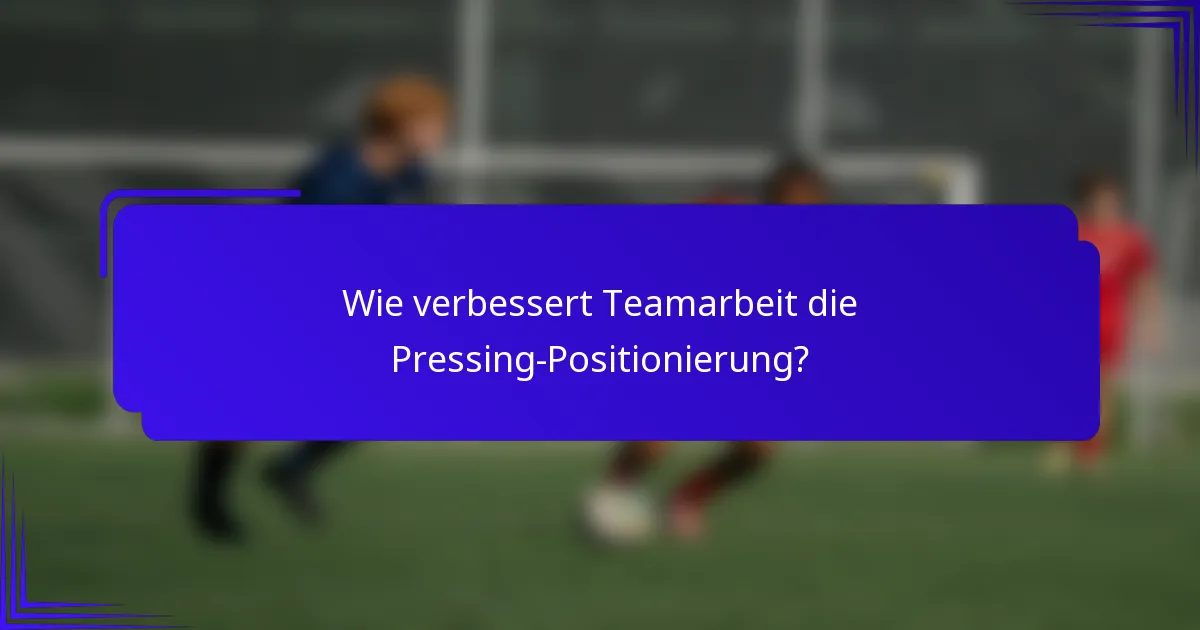 Wie verbessert Teamarbeit die Pressing-Positionierung?