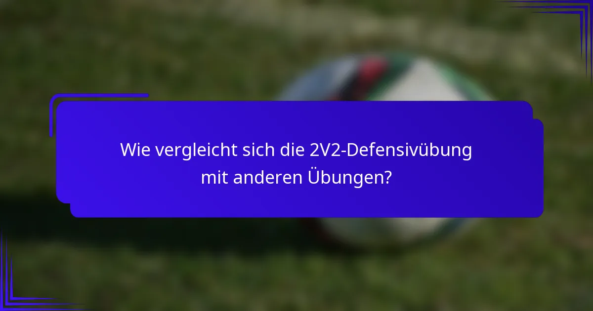 Wie vergleicht sich die 2V2-Defensivübung mit anderen Übungen?