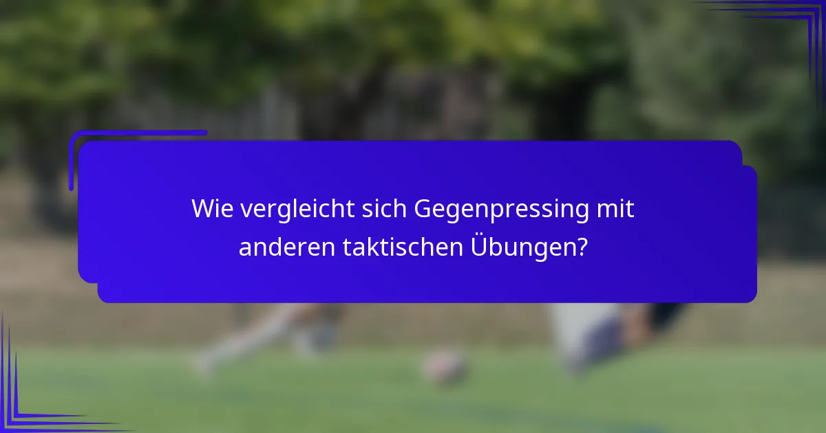 Wie vergleicht sich Gegenpressing mit anderen taktischen Übungen?