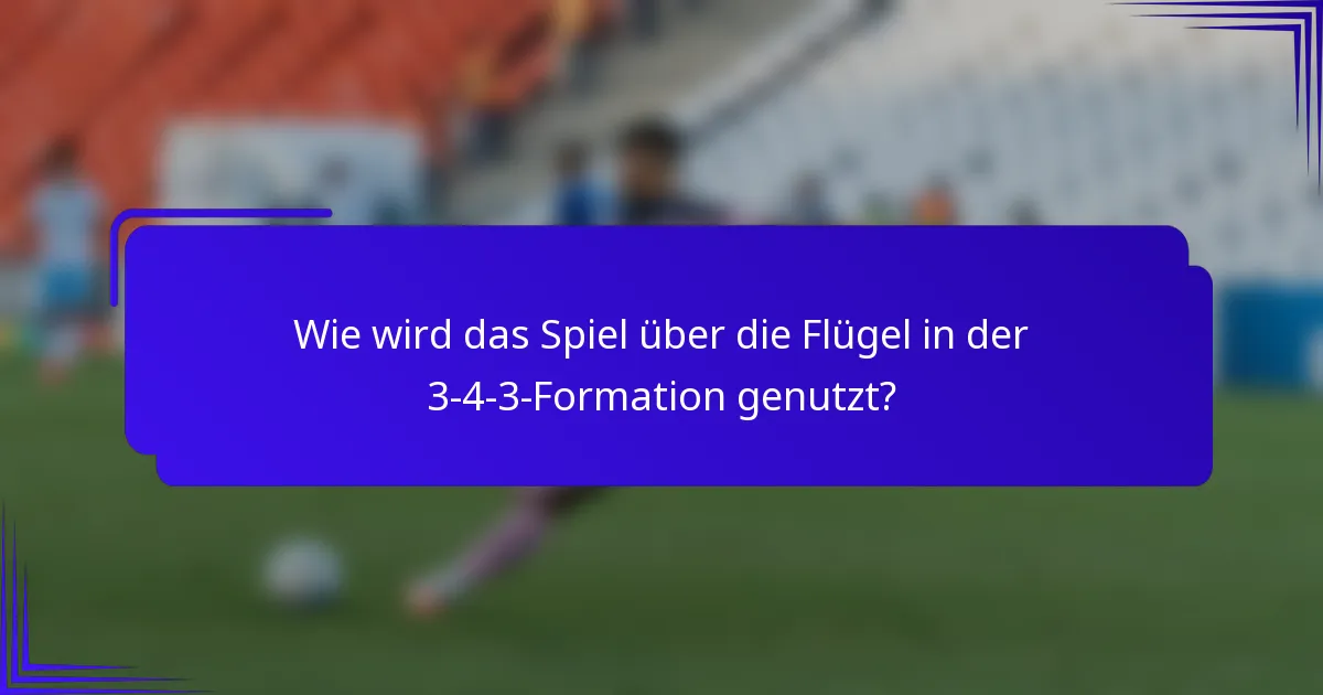 Wie wird das Spiel über die Flügel in der 3-4-3-Formation genutzt?